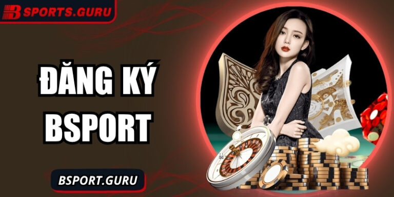 Đăng ký Bsport và bước vào thế giới cá cược đầy kịch tính